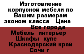 Изготовление корпусной мебели по Вашим размерам,эконом класса › Цена ­ 8 000 - Все города Мебель, интерьер » Шкафы, купе   . Краснодарский край,Сочи г.